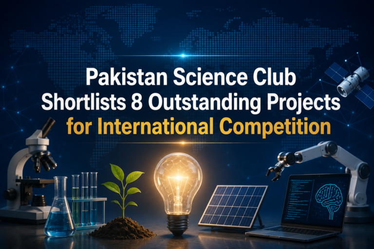Pakistan Science Club Shortlists 8 Outstanding Projects for International Competition